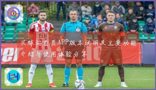 买球站首页APP版本说明及主要功能介绍与使用体验分享