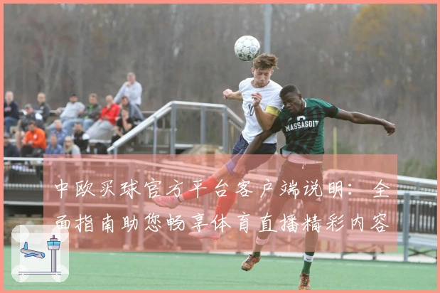 中欧买球官方平台客户端说明：全面指南助您畅享体育直播精彩内容