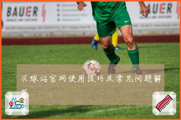 买球站官网使用技巧及常见问题解答